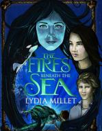 Fires Beneath The Sea di Lydia Millet edito da Small Beer Press