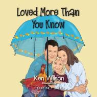 Loved More Than You Know di Ken Wilson, Courtney Smith edito da Elk Lake Publishing, Inc.