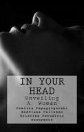 In Your Head: Unveiling a Woman di MS Dimitra Papagrigoraki, MS Andriana Callahan, MS Kristina Perunicic edito da Createspace Independent Publishing Platform