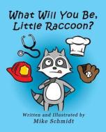 What Will You Be, Little Raccoon? di Mike Schmidt edito da Createspace Independent Publishing Platform