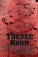 Toltec Khan: Book Two of the Toltec Conquests, an Alternate History Adventure di R. J. Hore edito da LIGHTNING SOURCE INC