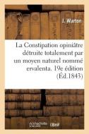 La Constipation Opiniatre Detruite Totalement Par Un Moyen Naturel Nomme Ervalenta. 19e Edition di WARTON-J edito da Hachette Livre - BNF