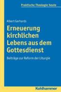 Erneuerung kirchlichen Lebens aus dem Gottesdienst di Albert Gerhards edito da Kohlhammer W.