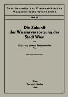 Die Zukunft der Wasserversorgung der Stadt Wien di Anton Steinwender edito da Springer Vienna