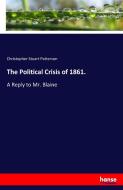 The Political Crisis of 1861. di Christopher Stuart Patterson edito da hansebooks