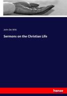 Sermons on the Christian Life di John De Witt edito da hansebooks