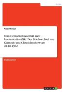 Vom Herrschaftskonflikt zum Interessenkonflikt. Der Briefwechsel von Kennedy und Chruschtschow am 28.10.1962 di Pinar Wetzel edito da GRIN Verlag