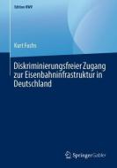 Diskriminierungsfreier Zugang zur Eisenbahninfrastruktur in Deutschland di Kurt Fuchs edito da Springer-Verlag GmbH