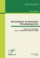 Herzschmerz im deutschen Fernsehprogramm: Analyse der Telenovela "Alisa - Folge deinem Herzen" (ZDF) di Carina Schmidt edito da Bachelor + Master Publish