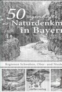 50 sagenhafte Naturdenkmale in Bayern - Regionen Schwaben, Ober- und Niederbayern di Karolin Küntzel edito da Steffen Verlag