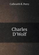Charles D'wolf di Calbraith B Perry edito da Book On Demand Ltd.