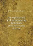 An Explanatory And Pronouncing Dictionary Of The Noted Names Of Fiction di William Adolphus Wheeler edito da Book On Demand Ltd.