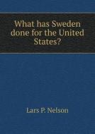 What Has Sweden Done For The United States? di Lars P Nelson edito da Book On Demand Ltd.