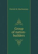 Group Of Nation-builders di Patrick M Macsweeney edito da Book On Demand Ltd.