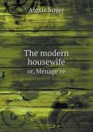 The Modern Housewife Or, Me Nage Re di Alexis Soyer edito da Book On Demand Ltd.