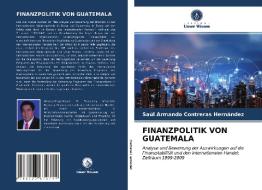 FINANZPOLITIK VON GUATEMALA di Saúl Armando Contreras Hernández edito da Verlag Unser Wissen