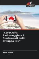 "CoreCraft: Padroneggiare i fondamenti dello sviluppo iOS" di Asha Sohal edito da Edizioni Sapienza