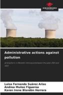 Administrative actions against pollution di Luisa Fernanda Suarez Arias, Andrea Muñoz Figueroa, Karen Irene Blandón Herrera edito da Our Knowledge Publishing