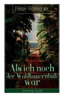 Als Ich Noch Der Waldbauernbub War di Peter Rosegger edito da E-artnow