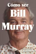Cómo ser Bill Murray edito da Blackie Books