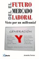 El futuro del mercado laboral : visto por un millennial di Arancha Torres García edito da Editorial Altaria