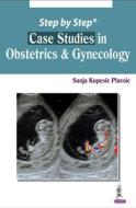 Step by Step: Case Studies in Obstetrics & Gynecology di Sanja Kupesic Plavsic edito da Jaypee Brothers Medical Publishers Pvt Ltd
