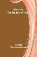 Monarch, the Big Bear of Tallac di Ernest Thompson Seton edito da Alpha Editions