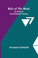Rule of the Monk; Or, Rome in the Nineteenth Century di Giuseppe Garibaldi edito da Alpha Edition