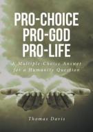 Pro-Choice Pro-God Pro-Life di Thomas Davis edito da Christian Faith Publishing
