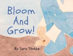 Bloom And Grow! di Sara Stokke edito da LIGHTNING SOURCE INC