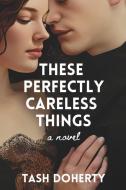 These Perfectly Careless Things: A Spicy, Coming-Of-Age Debut Novel di Tash Doherty edito da BOOKBABY