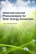 Heterostructured Photocatalysts for Solar Energy Conversion edito da ELSEVIER