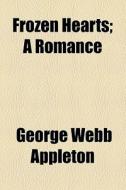 Frozen Hearts; A Romance di George Webb Appleton edito da General Books Llc