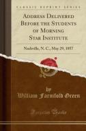 Address Delivered Before The Students Of Morning Star Institute di William Farnifold Green edito da Forgotten Books