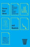 Seven Bad Ideas: How Mainstream Economists Have Damaged America and the World di Jeff Madrick, Jeffrey G. Madrick edito da VINTAGE