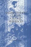 Understanding Climate Change Feedbacks di Panel on Climate Change Feedbacks, Climate Research Committee, Board on Atmospheric Sciences & Climate, Division on Earth and Life Studies, National Resea edito da National Academies Press