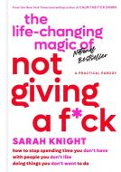 The Life-Changing Magic of Not Giving A F*ck: How to Stop Spending Time You Don't Have with People You Don't Like Doing Things You Don't Want to Do di Sarah Knight edito da Little Brown and Company