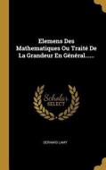 Elemens Des Mathematiques Ou Traité de la Grandeur En Général...... di Bernard Lamy edito da WENTWORTH PR