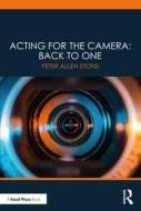 Acting For The Camera: Back To One di Peter Allen Stone edito da Taylor & Francis Ltd