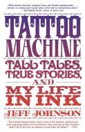 Tattoo Machine: Tall Tales, True Stories, and My Life in Ink di Jeff Johnson edito da SPIEGEL & GRAU
