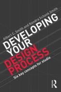 Developing Your Design Process di Albert C. (Ryerson University Smith, Kendra (Ryerson University Schank Smith edito da Taylor & Francis Ltd