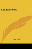 London's Peril di F. M. ALLEN edito da Kessinger Publishing