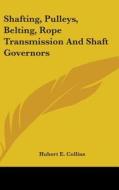 Shafting, Pulleys, Belting, Rope Transmission And Shaft Governors di Hubert E. Collins edito da Kessinger Publishing Co