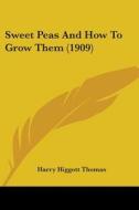 Sweet Peas and How to Grow Them (1909) di Harry Higgott Thomas edito da Kessinger Publishing