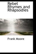 Rebel Rhymes And Rhapsodies di Frank Moore edito da Bibliolife