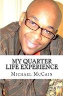 My Quarter Life Experience di Michael A. McCain edito da Maximize Publishing Inc.