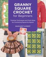 Granny Square Crochet For Beginners di Margaret Hubert edito da New Shoe Press