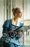 The Painter's Daughter di Julie Klassen edito da Baker Publishing Group