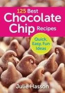 125 Best Chocolate Chip Recipes: Quick, Easy, Fun Ideas di Julie Hasson edito da Robert Rose Inc