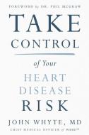 Take Control of Your Heart Disease Risk di John Whyte MD Mph edito da HARPER HORIZON